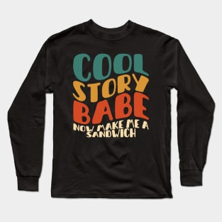 COOL STORY BABE NOW MAKE ME A SANDWICH Long Sleeve T-Shirt